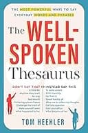 The Well-Spoken Thesaurus: The Most Powerful Ways to Say Everyday Words and Phrases (A Vocabulary Builder for Adults to Improve Your Writing and Sp...