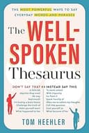 The Well-Spoken Thesaurus: The Most Powerful Ways to Say Everyday Words and Phrases (A Vocabulary Builder for Adults to Improve Your Writing and Sp...