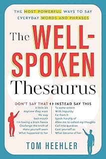 The Well-Spoken Thesaurus: The Most Powerful Ways to Say Everyday Words and Phrases (A Vocabulary Builder for Adults to Improve Your Writing and Sp...